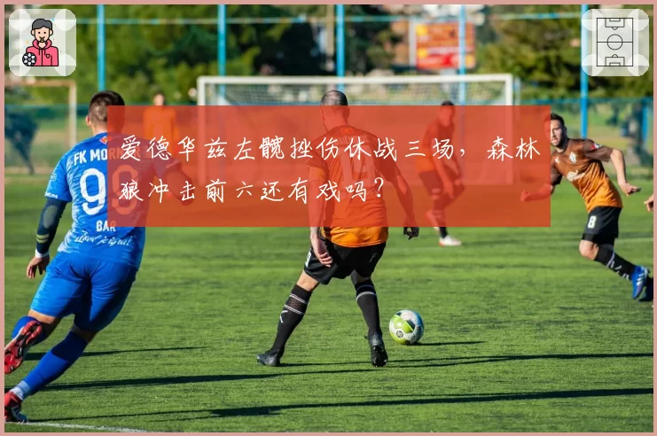 爱德华兹左髋挫伤休战三场,森林狼冲击前六还有戏吗?