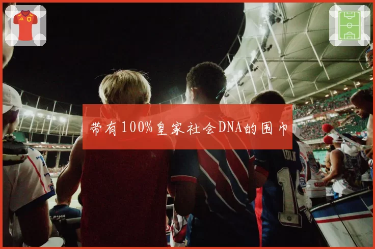 带有100%皇家社会DNA的围巾