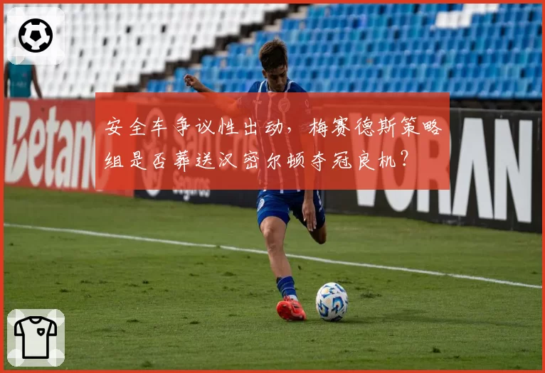 安全车争议性出动,梅赛德斯策略组是否葬送汉密尔顿夺冠良机?