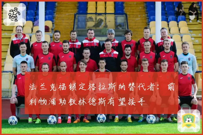 法兰克福锁定格拉斯纳替代者:前利物浦助教林德斯有望接手