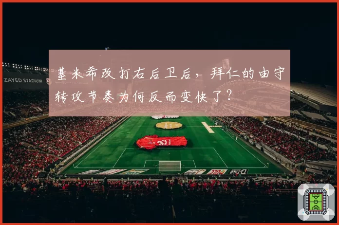 基米希改打右后卫后,拜仁的由守转攻节奏为何反而变快了?